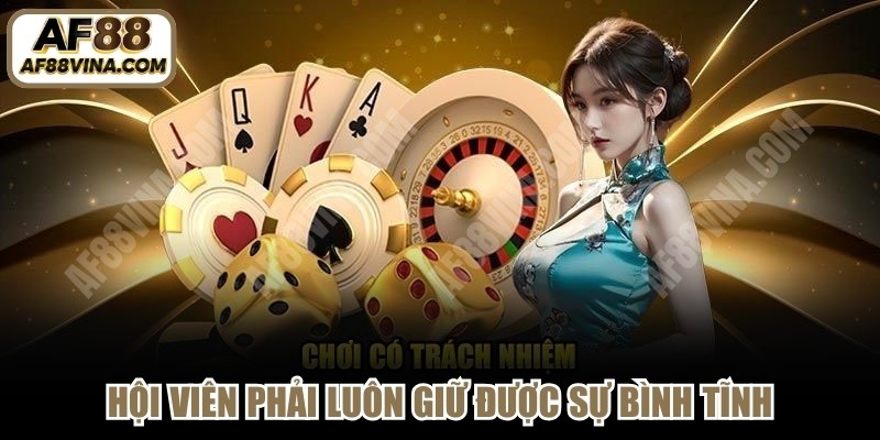 Hội viên phải luôn giữ được sự bình tĩnh, chơi có trách nhiệm