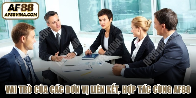 Vai trò của các đơn vị liên kết, hợp tác cùng AF88