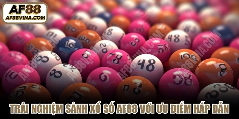 Trải nghiệm sảnh xổ số AF88 với những ưu điểm hấp dẫn
