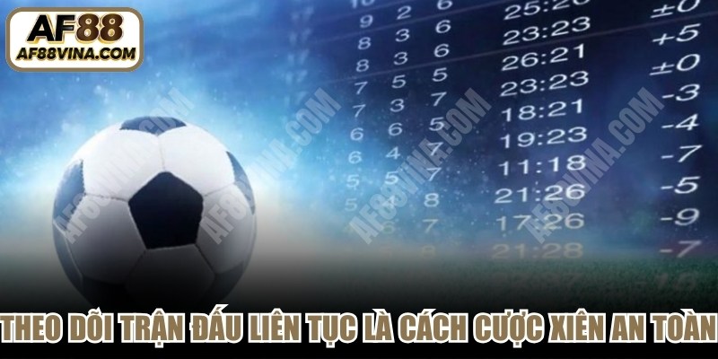 Theo dõi các trận đấu liên tục là cách cược xiên an toàn của mọi cao thủ