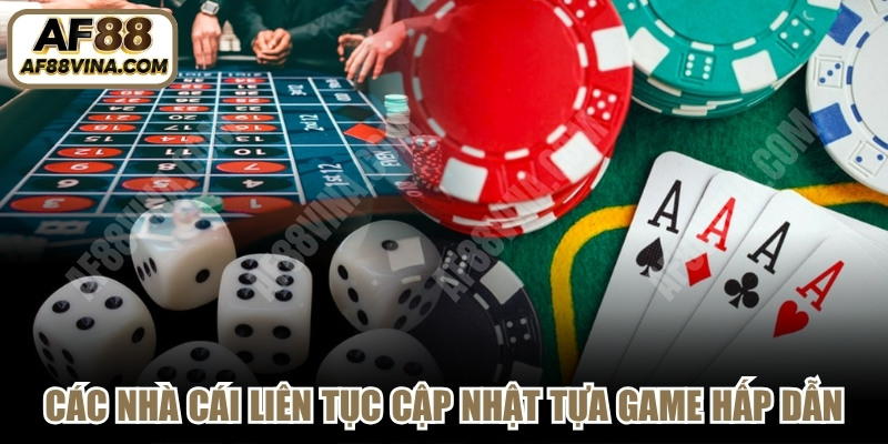 Các nhà cái liên tục cập nhật những tựa game hấp dẫn 