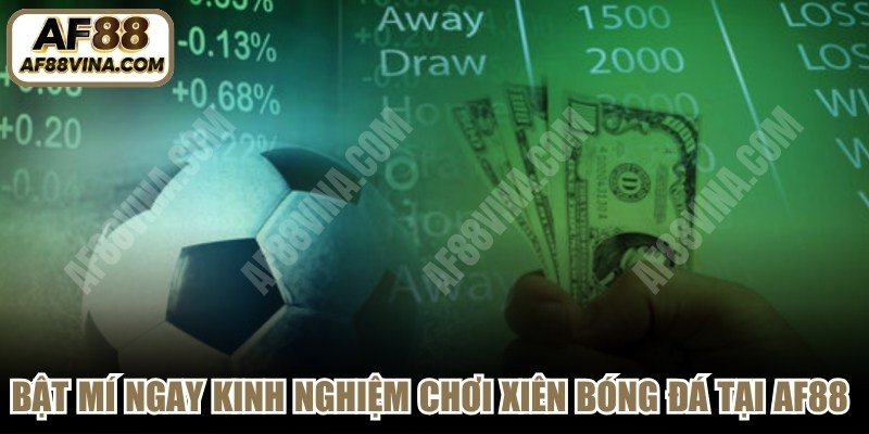 Bật mí ngay kinh nghiệm chơi xiên bóng đá tại AF88 bạn nên biết 
