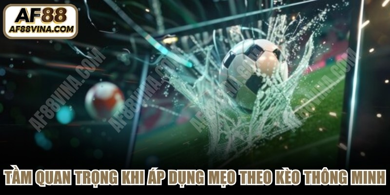 Tầm quan trọng khi bạn áp dụng các mẹo theo kèo thông minh